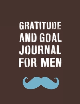 Gratitude And Goal Journal For Men: Motivational And Inspirational Checklist Notebook  - Helps To Keep Yourself Accountable Toward Your Dreams