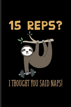 15 Reps I Thought You said Naps: Sloth Workout Undated Planner Weekly & Monthly No Year Pocket Calendar Medium 6x9 Softcover For Bodybuilding & Power Workout Athlete Fans