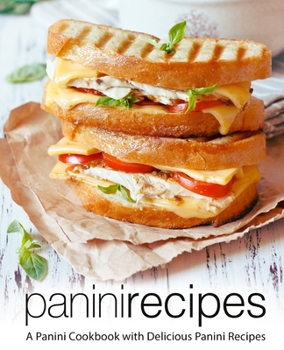 Paperback Panini Recipes: A Panini Cookbook with Delicious Panini Recipes Book