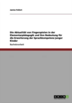 Paperback Die Aktualität von Fingerspielen in der Elementarpädagogik und ihre Bedeutung für die Erweiterung der Sprachkompetenz junger Kinder [German] Book