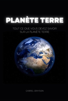 Paperback planète Terre: Tout ce que vous devez savoir sur la planète Terre [French] Book