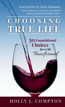 Hardcover Choosing True Life: 30 Foundational Choices for a Life Transformed Book