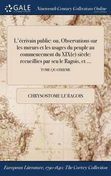 Hardcover L'écrivain public: ou, Observations sur les moeurs et les usages du peuple au commencement du XIX(e) siècle: recueillies par seu le Ragoi [French] Book