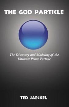 Paperback The God Particle: The Discovery and Modeling of the Ultimate Prime Particle Book