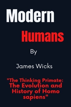 Paperback Modern Humans: The Thinking Primate: The Evolution and History of Homo sapiens Book
