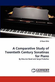 A Comparative Study of Twentieth Century Sonatinas for Piano: By Maurice Ravel and Serge Prokofiev