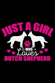 Just A Girl Who Loves Dutch Shepherd: Cool Dutch Shepherd Dog Journal Notebook - Gifts Idea for Dutch Shepherd Dog Lovers Notebook for Men & Women.