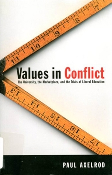 Values in Conflict: The University, the Marketplace, and the Trials of Liberal Education