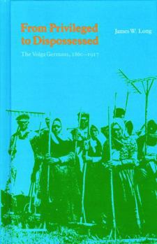 Hardcover From Privileged to Dispossessed: The Volga Germans, 1860-1917 Book