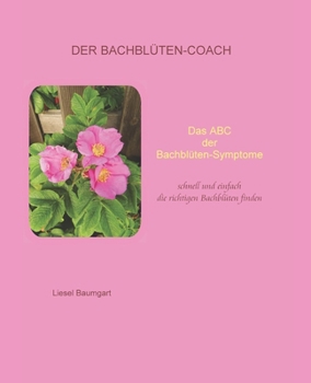 Das ABC der Bachblüten-Symptome: schnell und einfach die richtigen Blütenessenzen finden (Der Bachblüten-Coach) (German Edition)