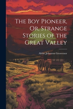 Paperback The Boy Pioneer, Or, Strange Stories of the Great Valley Book