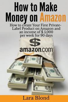 Paperback How to make money on Amazon: How to create Your First Private-Label Product on Amazon and an income of $ 5,000 per week for 90 days Book