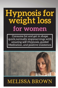 Paperback hypnosis for weight loss for women: Consume fat and get in shape quick, normally stopy&#1077;&#1072;rnings with amazing self-Hypnosis, guided Meditati Book