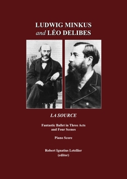 Ludwig Minkus and Leo Delibes: La Source; Fantastic Ballet in Three Acts and Four Scenes, by Charles Nuitter and Arthur Saint-Leon: Piano Score