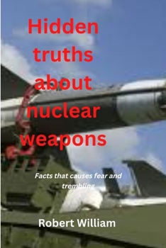 Paperback Hidden truths about nuclear weapons: Facts that causes fear and trembling Book