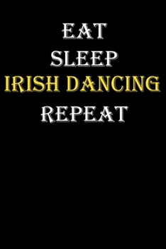 Eat,  Sleep,  Irish dancing , Repeat Journal: White Lined Notebook / Journal/ Dairy/ planner funny gift for every hobby meme lover, 120 Pages, 6x9, Soft Cover, Matte Finish