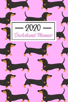 2020 Dachshund Planner: Funny Dachshund Lovers 2020 Planner - Daily Planner And Weekly Planner With Yearly Calendar - For A More Organized Year