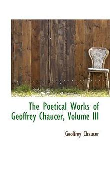 Hardcover The Poetical Works of Geoffrey Chaucer, Volume III Book