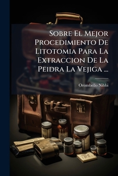 Paperback Sobre El Mejor Procedimiento De Litotomia Para La Extraccion De La Peidra La Vejiga ... [Spanish] Book