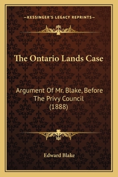 Paperback The Ontario Lands Case: Argument Of Mr. Blake, Before The Privy Council (1888) Book