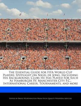 Paperback The Essential Guide for Fifa World Cup Players: Spotlight on Nigel de Jong, Including His Background, Clubs He Has Played for Such as Hamburger Sv, Ma Book