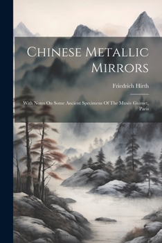 Paperback Chinese Metallic Mirrors: With Notes On Some Ancient Specimens Of The Musée Guimet, Paris Book