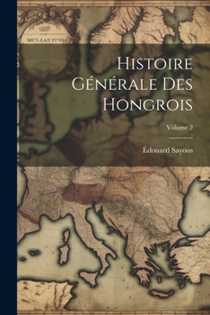 Paperback Histoire Générale Des Hongrois; Volume 2 [French] Book