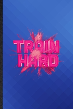 Train Hard: Funny Blank Lined Diet Workout Gym Notebook/ Journal, Graduation Appreciation Gratitude Thank You Souvenir Gag Gift, Fashionable Graphic 110 Pages