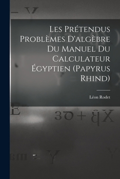 Les Pr�tendus Probl�mes d'Alg�bre Du Manuel Du Calculateur �gyptien (Papyrus Rhind)