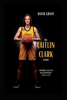 Paperback The Caitlin Clark Story: Inspiring Tales Of An Unstoppable Rising Star Book
