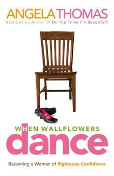 Paperback When Wallflowers Dance: Becoming a Woman of Righteous Confidence Book