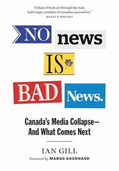 Paperback No News Is Bad News: Canada's Media Collapse - And What Comes Next Book
