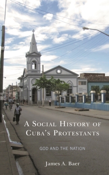 A Social History of Cuba's Protestants: God and the Nation (Lexington Studies on Cuba)