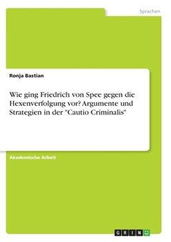 Paperback Wie ging Friedrich von Spee gegen die Hexenverfolgung vor? Argumente und Strategien in der Cautio Criminalis [German] Book