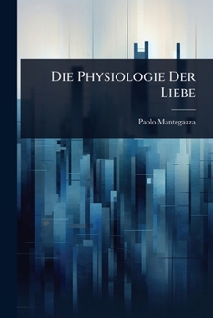 Die Physiologie Der Liebe (German Edition)