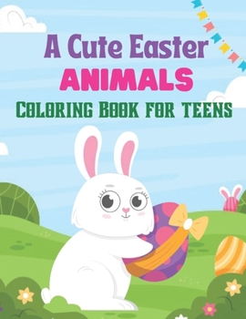 Paperback A Cute Easter Animals Coloring Book for teens: A Coloring Book with Simple, Fun, Easy To Draw kids activity Book