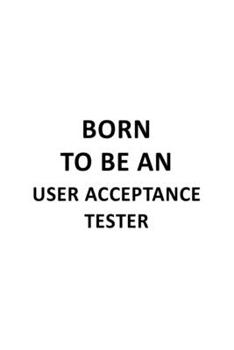 Paperback Born To Be An User Acceptance Tester: Original User Acceptance Tester Notebook, Journal Gift, Diary, Doodle Gift or Notebook - 6 x 9 Compact Size- 109 Book