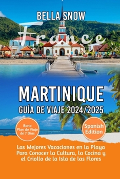 MARTINIQUE VIAJAR GUÍA 2024/2025: Las mejores vacaciones en la playa para conocer la cultura, la cocina y el criollo de la Isla de las Flores (Spanish Edition)