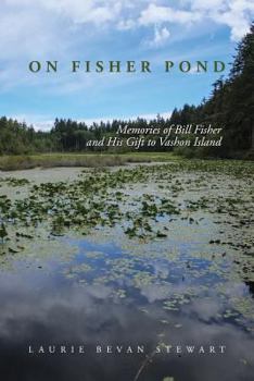 On Fishers Pond: Memories of Bill Fisher and His Gift to Vashon Island