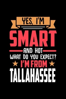 Yes, I'm Smart And Hot What Do You Except I'm From Tallahassee: Dot Grid 6x9 Dotted Bullet Journal and Notebook and gift for proud Tallahassee patriots