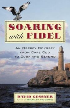Hardcover Soaring with Fidel: An Osprey Odyssey from Cape Cod to Cuba and Beyond Book