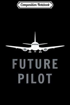 Composition Notebook: Future Pilo - Airplane Pilot Aviation Gift  Journal/Notebook Blank Lined Ruled 6x9 100 Pages