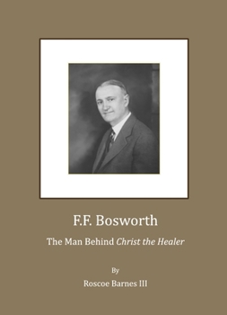 Hardcover F.F. Bosworth: The Man Behind "Christ the Healer" Book