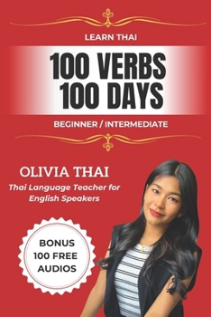 Paperback Learn Thai: 100 Verbs 100 Days - Beginner / Intermediate: Learn and Speak Thai with a Thai Teacher (Book and Audio Support) Book