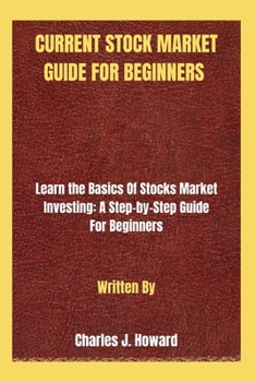 Paperback Current Stock Market Guide for Beginners: Learn the Basics Of Stocks Market Investing: A Step-by-Step Guide For Beginners Book