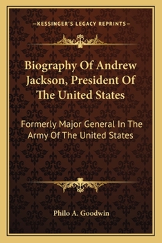 Paperback Biography Of Andrew Jackson, President Of The United States: Formerly Major General In The Army Of The United States Book