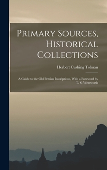 Hardcover Primary Sources, Historical Collections: A Guide to the Old Persian Inscriptions, With a Foreword by T. S. Wentworth Book
