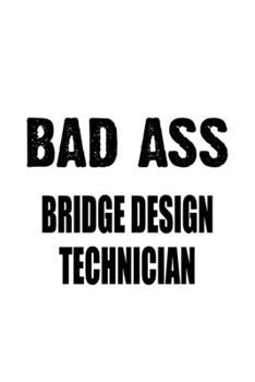 Paperback Bad Ass Bridge Design Technician: Unique Bridge Design Technician Notebook, Journal Gift, Diary, Doodle Gift or Notebook - 6 x 9 Compact Size- 109 Bla Book