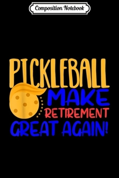 Paperback Composition Notebook: Pickleball Funny Make Retirement Great Again Journal/Notebook Blank Lined Ruled 6x9 100 Pages Book