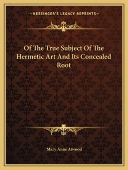 Paperback Of The True Subject Of The Hermetic Art And Its Concealed Root Book